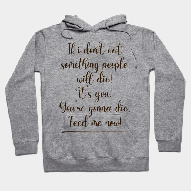 If I don't eat something people will die! Hoodie by By Diane Maclaine